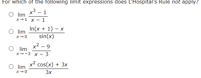 For which of the following limit expressions does L'Hospital's Rule not apply?
lim
x3
1
x-1 X
lim
X-0
lim
-
1
In(x + 1) - x
sin(x)
x² - 9
X-3 X
lim
X-0
-
3
x² cos(x) + 3x
3x