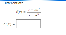 Differentiate.
f(x)
9 - xex
x + ex
f'(x) =