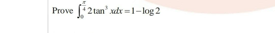 Prove
[42 tan xdx =1–log 2
