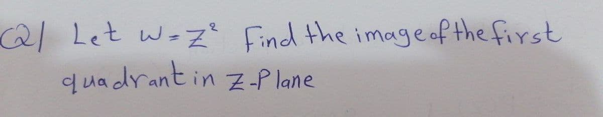 2/ Let w=z² Find the image of the first
quadrant in Z-Plane
2