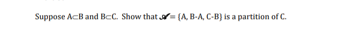 Suppose ACB and BCC. Show that={A, B-A, C-B} is a partition of C.