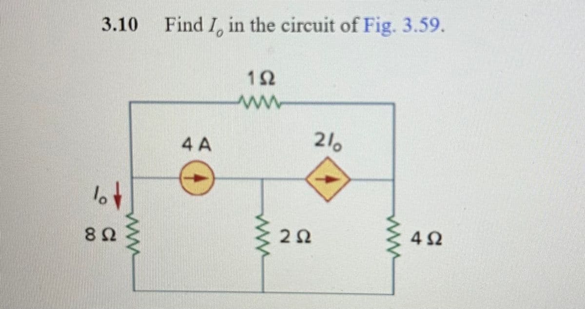 3.10 Find I in the circuit of Fig. 3.59.
Το
ΣΩ
4Α
Μ
1Ω
ΖΩ
210
4Ω