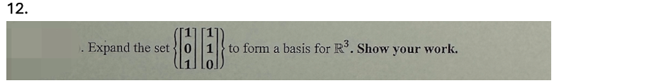 12.
Expand the set 0
to form a basis for R3. Show your work.