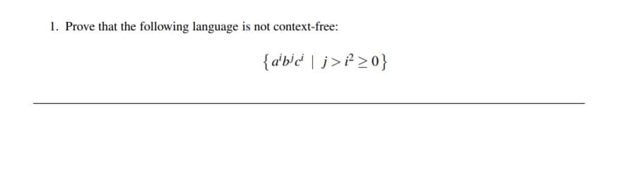 1. Prove that the following language is not context-free:
{d'b'c' | j>?>0}
