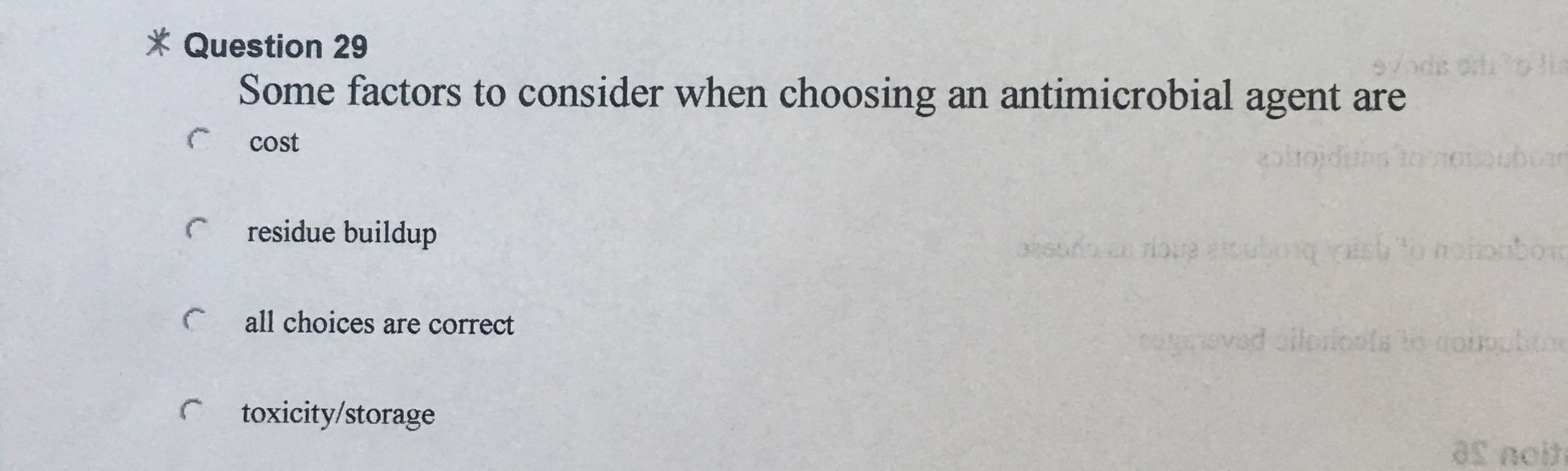 * Question 29
Some factors to consider when choosing an antimicrobial agent are
9/ds oda
cost
olrojduns tono
residue buildup
32550
all choices are correct
evad oilorloola o
toxicity/storage
