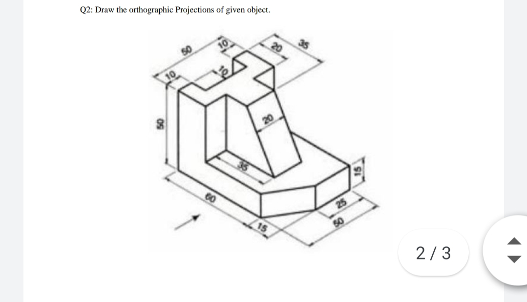 Q2: Draw the orthographic Projections of given object.
10
25
15
50
2/3

