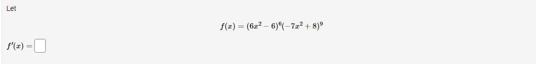 Let
f'(x) = 0
f(x) = (6x²-6)(-7x²+8)⁹