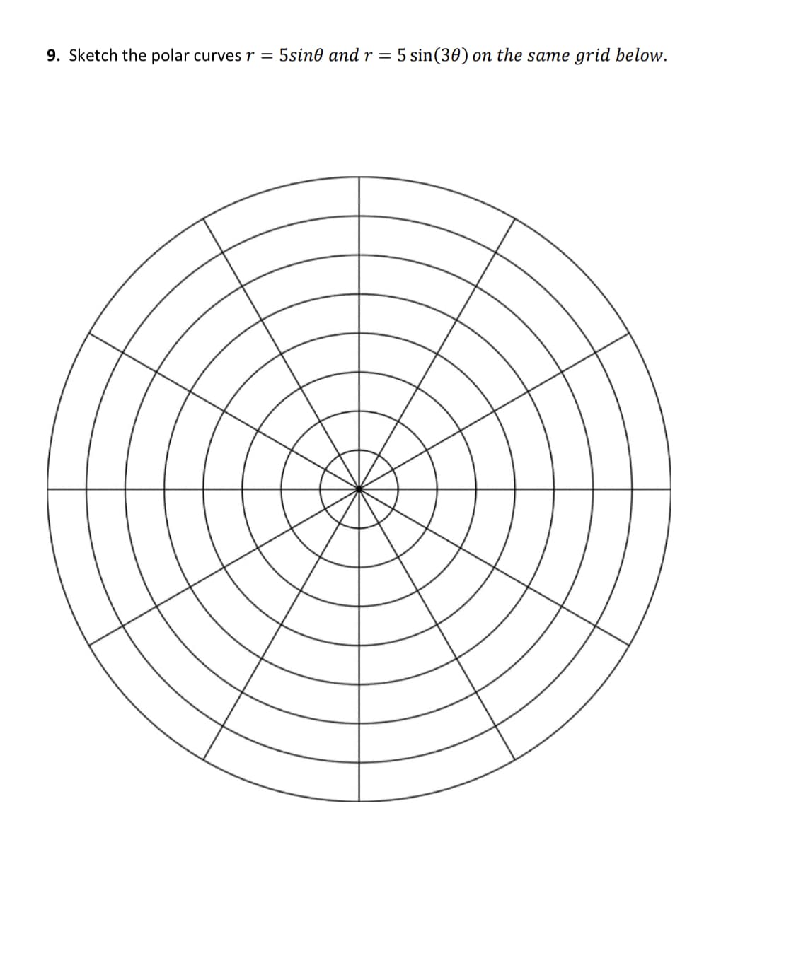 9. Sketch the polar curves r =
5sine and r = 5 sin(30) on the same grid below.
