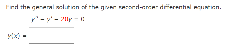 Find the general solution of the given second-order differential equation.
у" - у' — 20у 3 0
y(x) =
%3D
