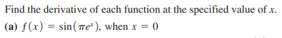 Find the derivative of each function at the specified value of x.
(a) f(x) = sin(Te*), when x = 0
