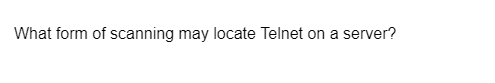 What form of scanning may locate Telnet on a server?