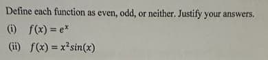 Define each function as even, odd, or neither. Justify your answers.
(i) f(x)=e*
(ii) f(x) = x² sin(x)