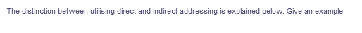 The distinction between utilising direct and indirect addressing is explained below. Give an example.
