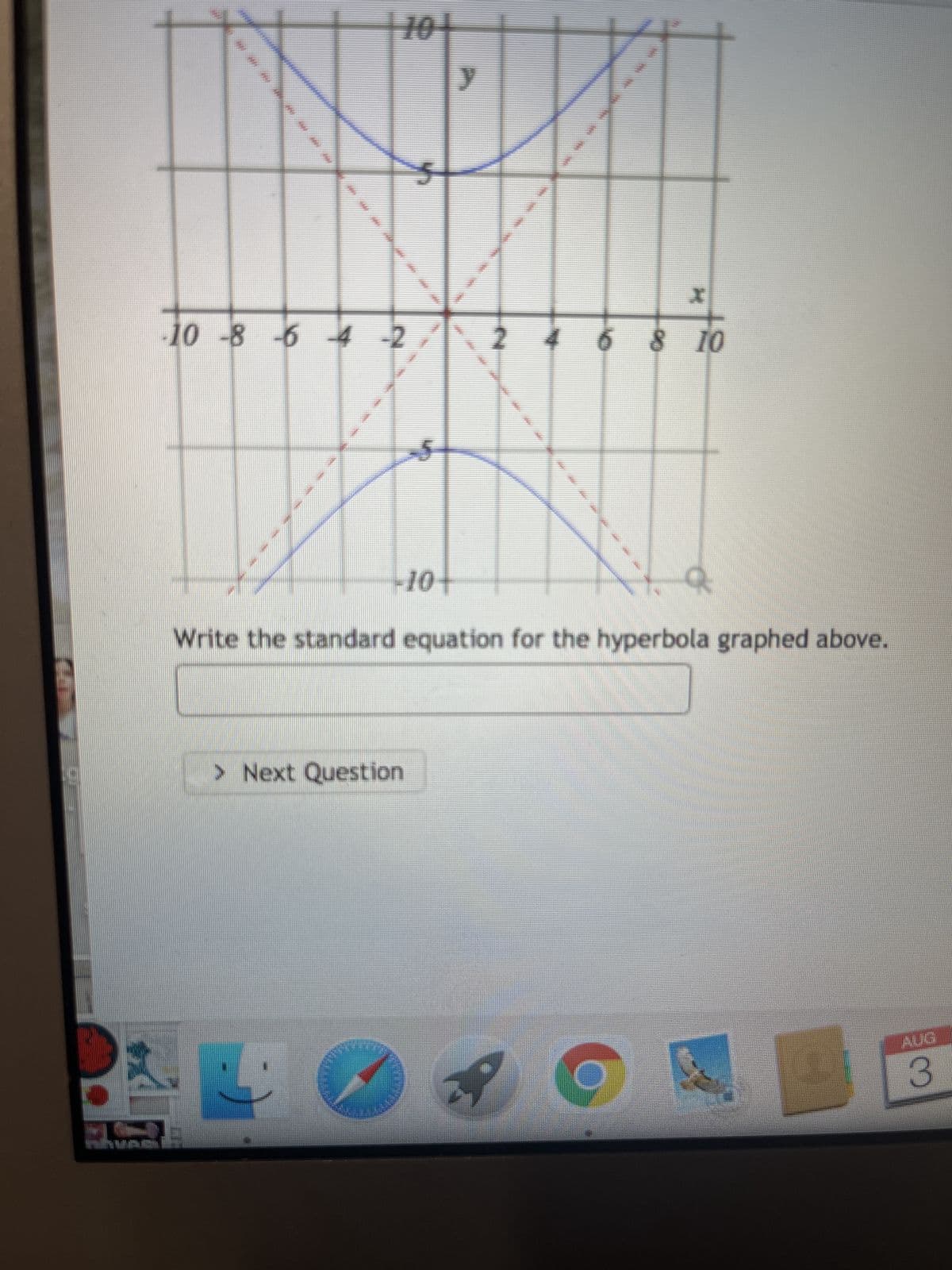 10+
·10 -8 -6 -4 -2
f
5
-10-
> Next Question
y
6 8 10
Write the standard equation for the hyperbola graphed above.
3