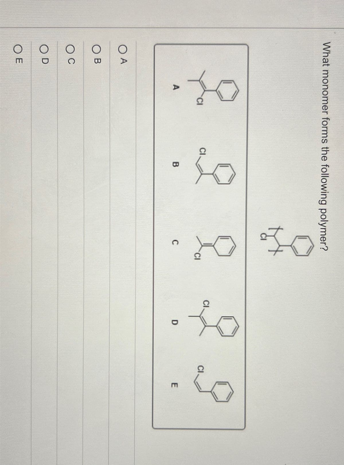 What monomer forms the following polymer?
O A
OB
C
D
OE
A
Cl
CI
B
C
CI
CI
2
D
CI
E