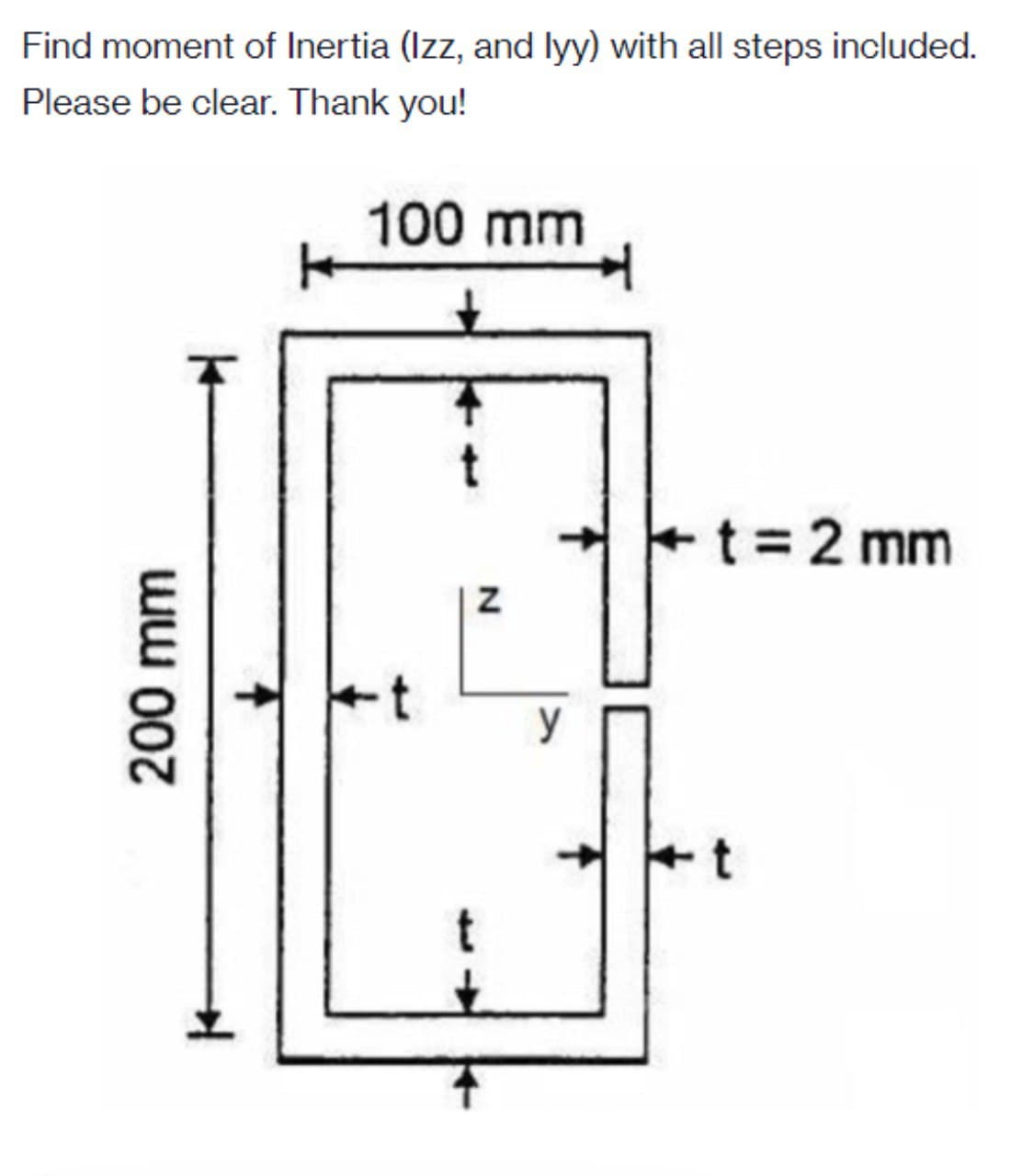 Find moment of Inertia (Izz, and lyy) with all steps included.
Please be clear. Thank you!
100 mm
-t%3 2 mm
200 mm
