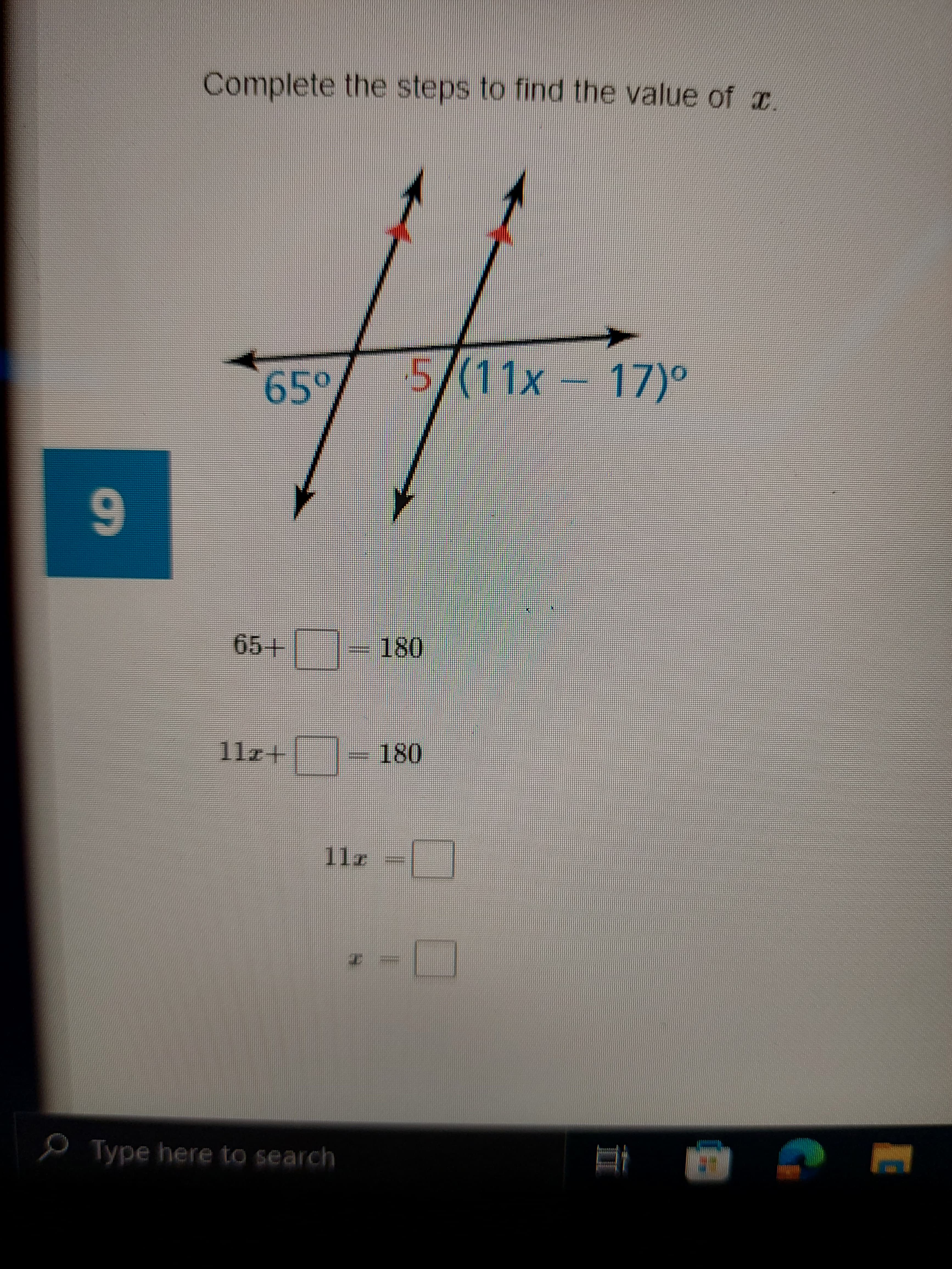 D
9
Complete the steps to find the value of x.
65°
5/(11x17)⁰
65+ - 180
11z+- 180
112 = 7
Type here to search
1
BE
F
C