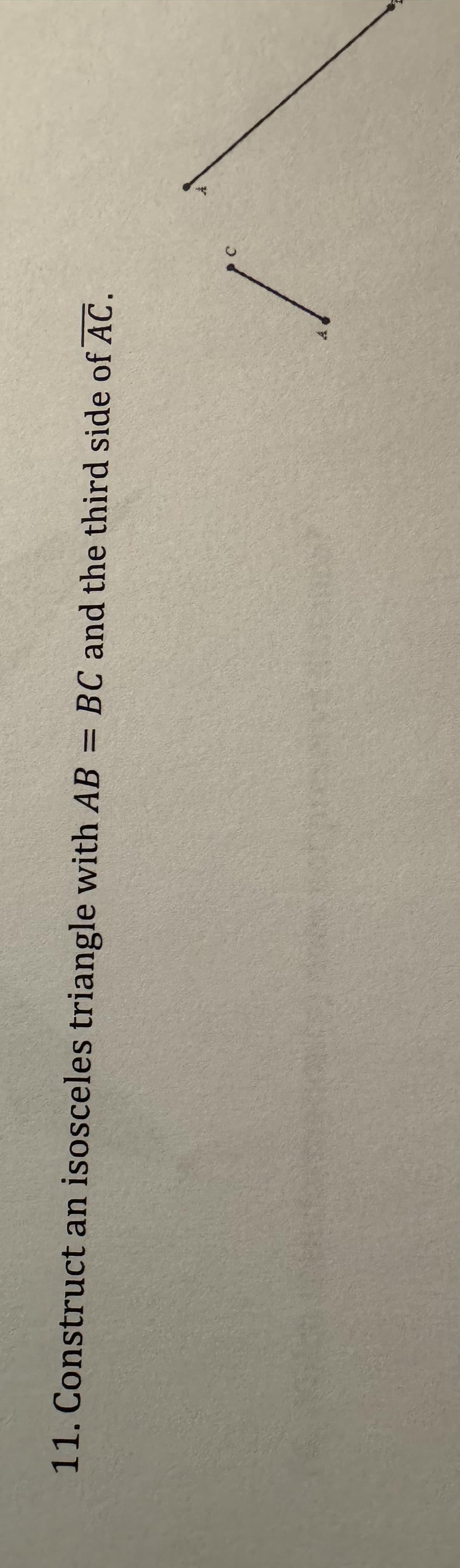 11. Construct an isosceles triangle with AB = BC and the third side of AC.
C
*