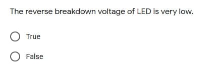 The reverse breakdown voltage of LED is very low.
O True
O False
