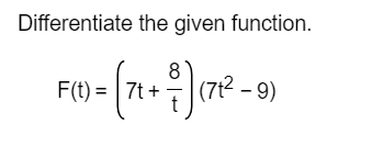 Differentiate the given function.
8
F(1) = (71 + 7) (7²-9)
