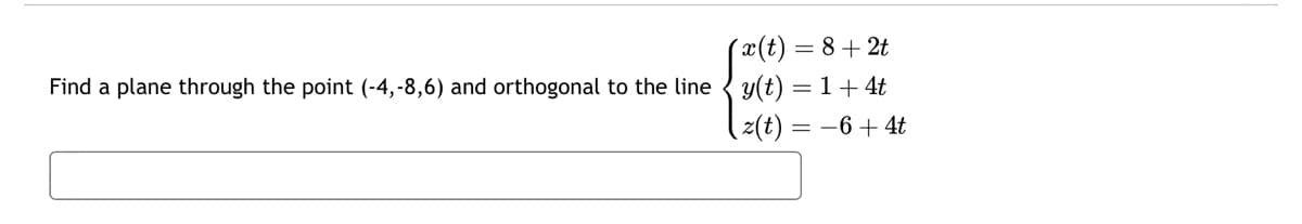 (x(t)
Find a plane through the point (-4,-8,6) and orthogonal to the line y(t)
= 8+2t
=1+4t
z(t) = −6+4t