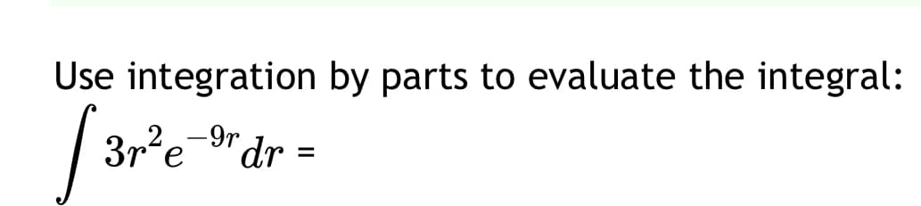 Use integration by parts to evaluate the integral:
[31
3r²e
-9r dr
=