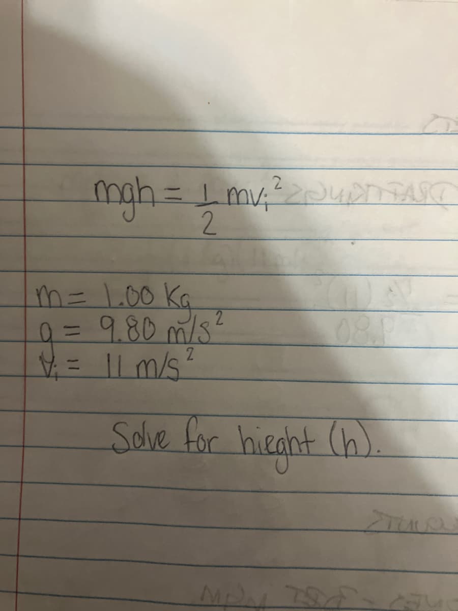 mgh = 1 mv ₁ ² 2 Duph FAST
2
m = 1.00 kg
9 = 9.80 m/s²
V₁ = 11 m/s ²
2
08.P
Solve for hieght (h)
MUN TIE