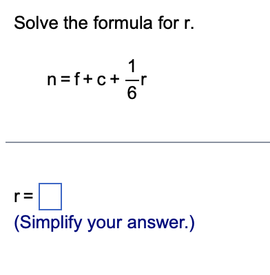 Solve the formula for r.
1
n=f+c+=r
6
(Simplify your answer.)