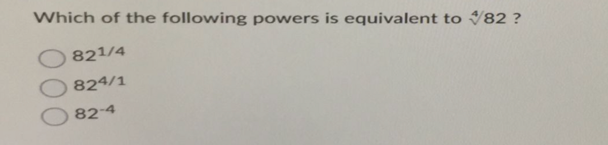 Which of the following powers is equivalent to #82 ?
821/4
824/1
82-4