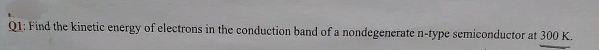 Q1: Find the kinetic energy of electrons in the conduction band of a nondegenerate n-type semiconductor at 300 K.