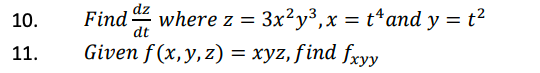 10.
11.
Find where z = 3x²y³, x = t^and y = t²
dt
Given f(x, y, z) = xyz, find fxyy