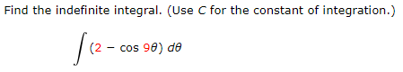 Find the indefinite integral. (Use C for the constant of integration.)
(2 - cos 98) de
