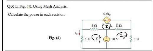 Q3: In Fig. (4), Using Mesh Analysis,
Calculate the power in each resistor.
0.51.
42 1 sn
Fig. (4)
12
10 V
