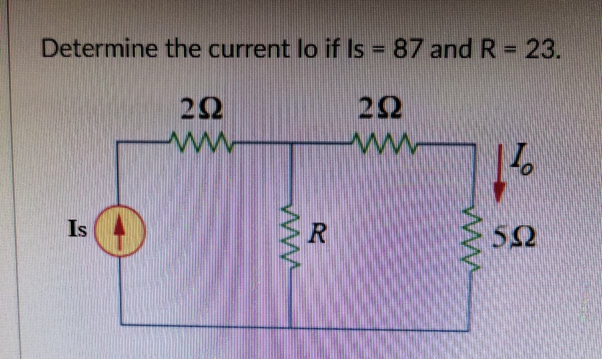 Determine the current lo if Is 87 and R = 23.
22
Is
ww
