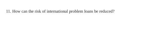 11. How can the risk of international problem loans be reduced?
