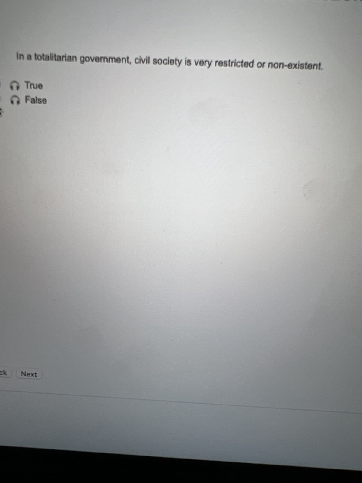 ck
In a totalitarian government, civil society is very restricted or non-existent.
True
False
Next