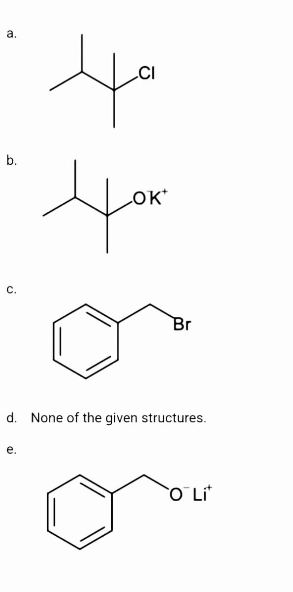 CI
b.
LOK
С.
Br
d.
None of the given structures.
е.
O Lit
a.
