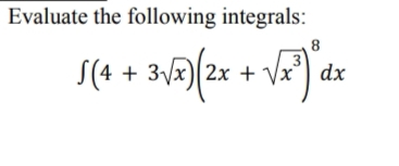 Evaluate the following integrals:
8
S(4 + 3√x) (2x
+ 3√x) (2x + √√x³ dx
√x ³) dx
3