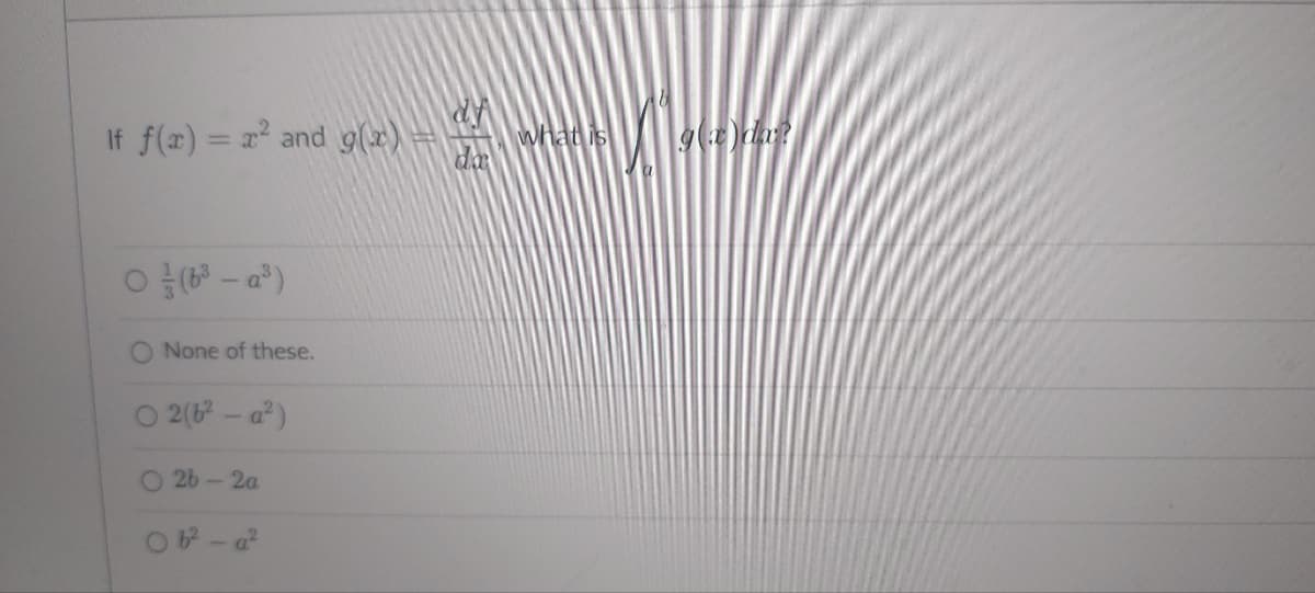 If f(x) = x² and g(x) =
0 (6³-a³)
None of these.
O2(6²-a²)
O26-2a
06²
a²
what is
g(x) da?