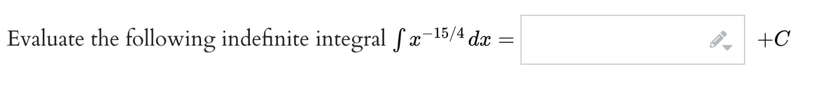 Evaluate the following indefinite integral fx-15/4 dx =
+C