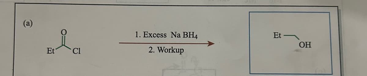 Et
Cl
1. Excess Na BH4
2. Workup
Et-
OH