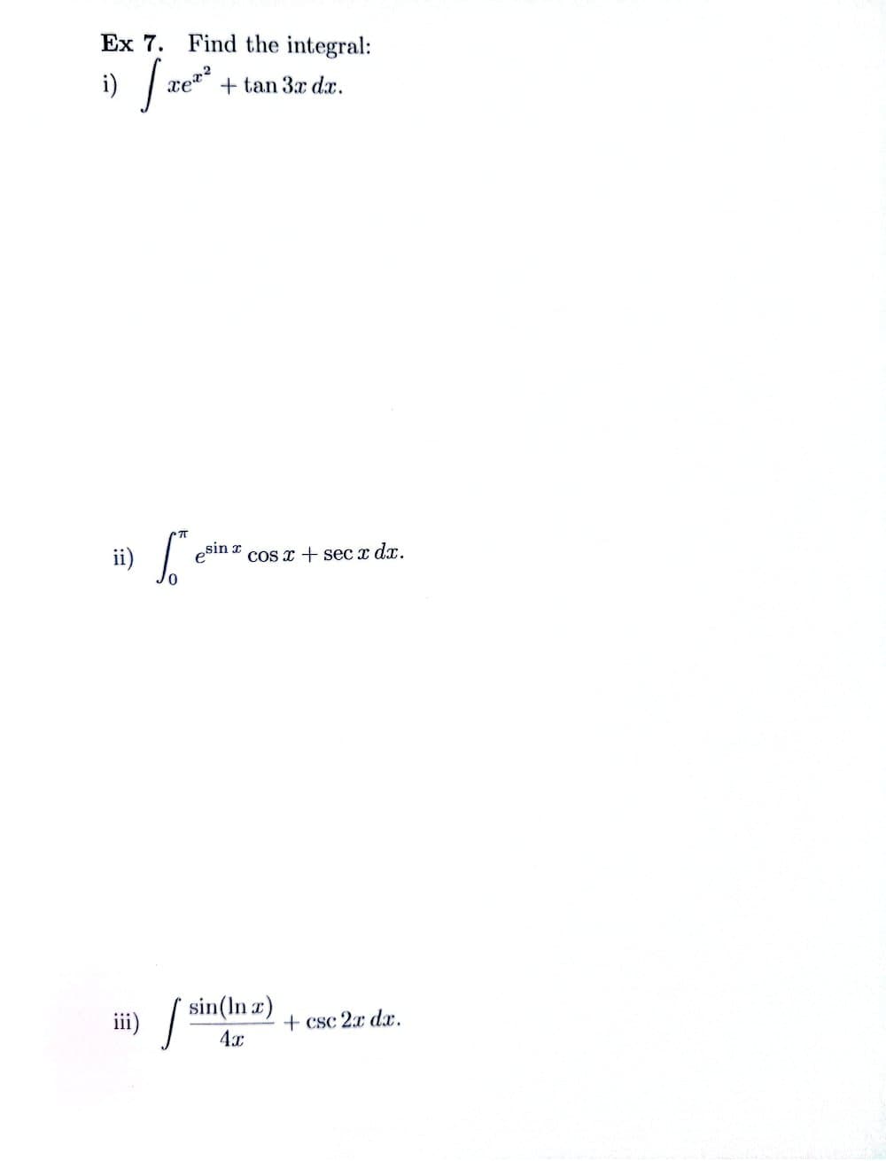 Ex 7. Find the integral:
i)
xex
+tan 3x dx.
ii)
0
π
esin x
cos xsecx dx.
sin(ln x)
iii)
+ csc 2x dx.
4x