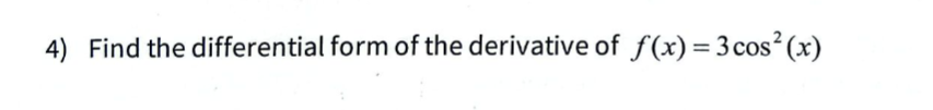 4) Find the differential form of the derivative of f(x) = 3 cos² (x)