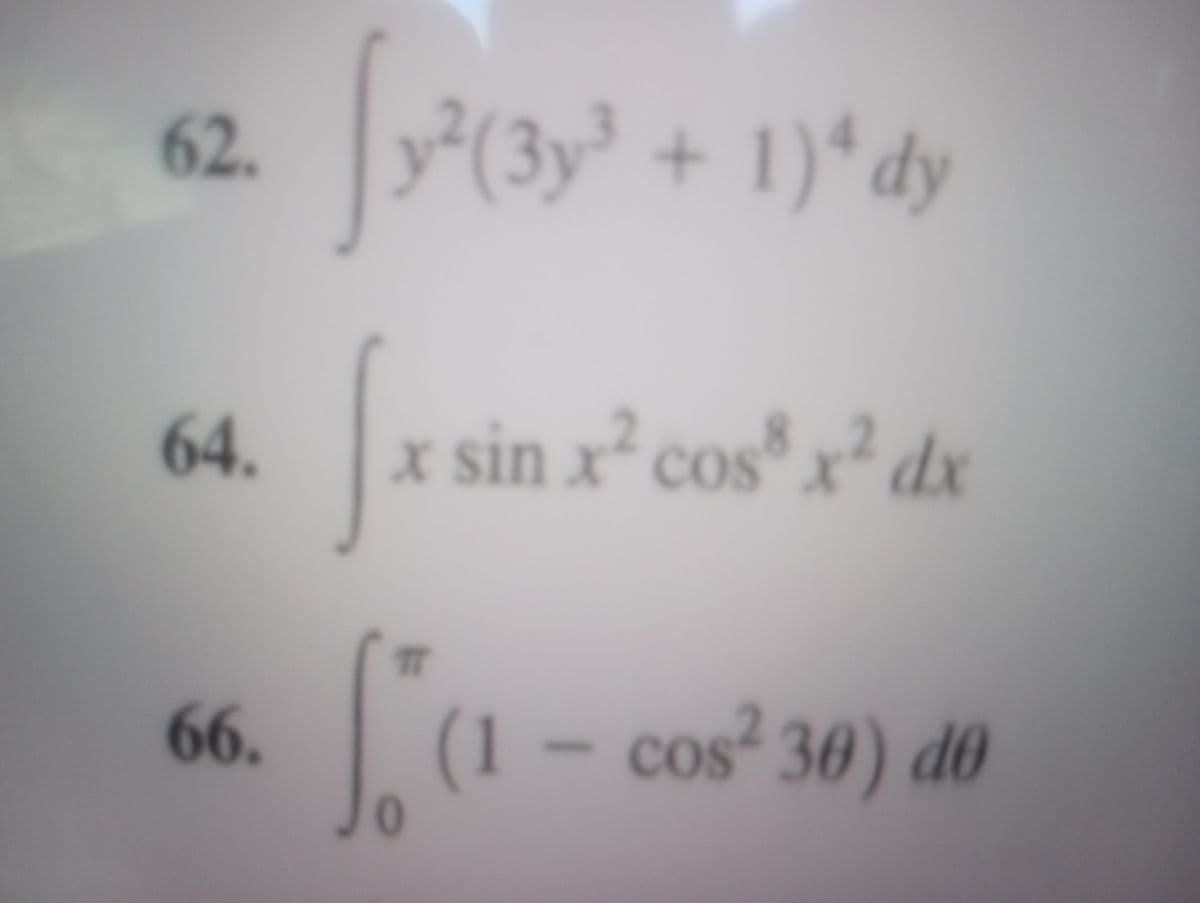 62.
64.
66.
Sy²(3y³ -
y2(3y3+1)4 dy
√x sin x²
sin x² cos8 x² dx
S" (1 - cos²
0
(1 - cos² 30) de