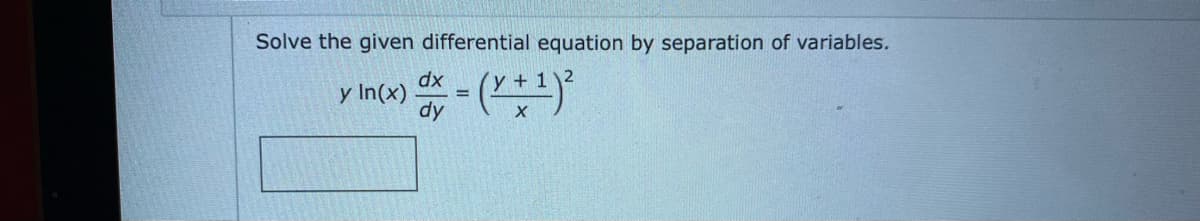 Solve the given differential equation by separation of variables.
dx
y In(x)
dy
(y +
