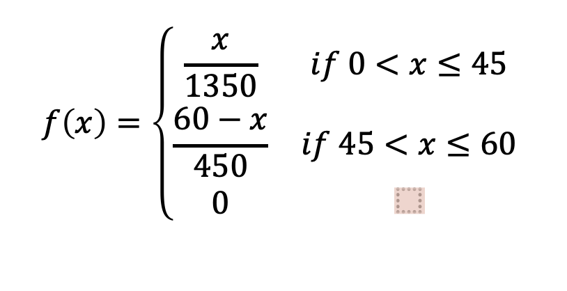 Χ
if 0 < x ≤ 45
1350
f(x) =
60-x
if 45 < x ≤ 60
450
0