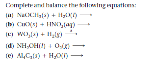 Complete and balance the following equations:
(a) NaOCH3(8) + H2O(I)
(b) CuO(s) + HNO;(aq)
(c) WO;(s) + H2(8)
(d) NH,OH(I) + O,(8)
(e) Al,C3(s) + H,0(1)
