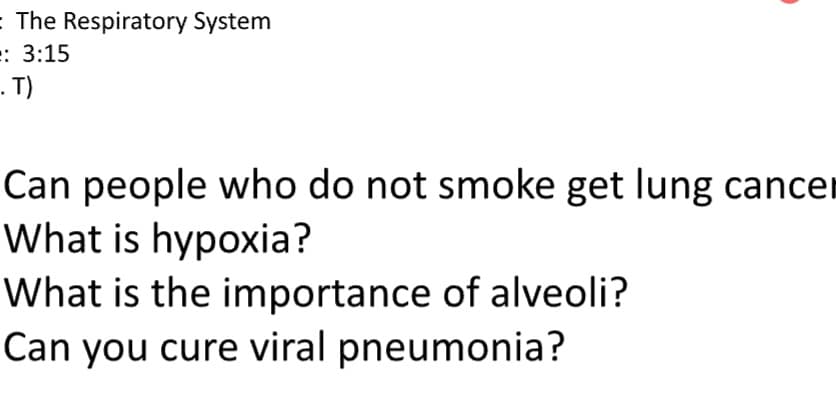 = The Respiratory System
=: 3:15
. T)
Can people who do not smoke get lung cancer
What is hypoxia?
What is the importance of alveoli?
Can you cure viral pneumonia?