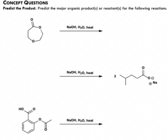 CONCEPT QUESTIONS
Predict the Product. Predict the major organic product(s) or reactant(s) for the following reactions.
HO
Fr
NaOH, H₂O, heat
NaOH, H₂O, heat
NaOH, H₂O, heat
yl
Na