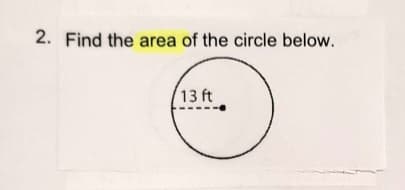 2. Find the area of the circle below.
13 ft
